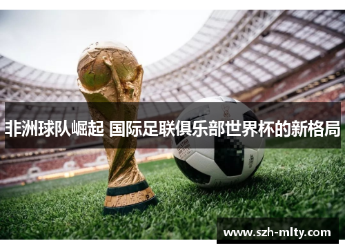 非洲球队崛起 国际足联俱乐部世界杯的新格局